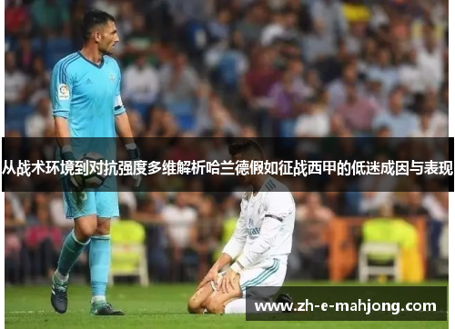 从战术环境到对抗强度多维解析哈兰德假如征战西甲的低迷成因与表现 从战术环境到对抗强度多维解析哈兰德假如征战西甲的低迷成因与表现