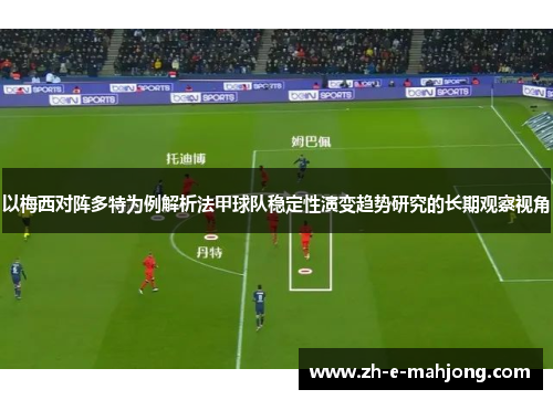 以梅西对阵多特为例解析法甲球队稳定性演变趋势研究的长期观察视角 以梅西对阵多特为例解析法甲球队稳定性演变趋势研究的长期观察视角