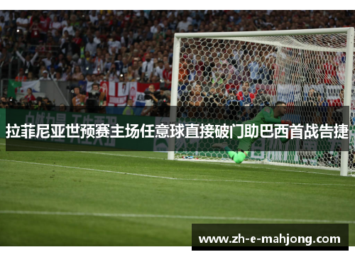 拉菲尼亚世预赛主场任意球直接破门助巴西首战告捷