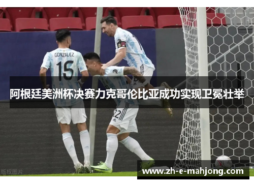 阿根廷美洲杯决赛力克哥伦比亚成功实现卫冕壮举 阿根廷美洲杯决赛力克哥伦比亚成功实现卫冕壮举