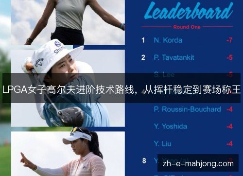LPGA女子高尔夫进阶技术路线，从挥杆稳定到赛场称王